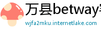 万县betway客户端下载